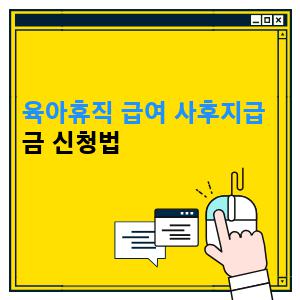 육아휴직 급여 사후지급금 신청법 1 육아휴직 급여 사후지급금 신청법